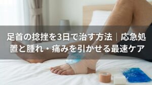 足首の捻挫を3日で治す方法｜応急処置と腫れ・痛みを引かせる最速ケア