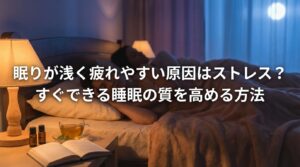 眠りが浅く疲れやすい原因はストレス？すぐできる睡眠の質を高める方法