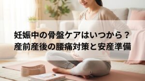 妊娠中の骨盤ケアはいつから？産前産後の腰痛対策と安産準備